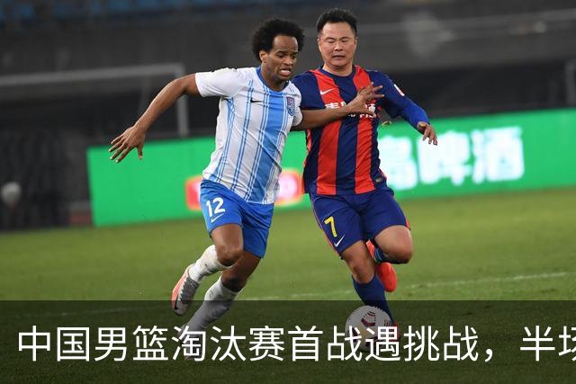 中国男篮淘汰赛首战遇挑战，半场仅领先9分，廖三宁表现亮眼
