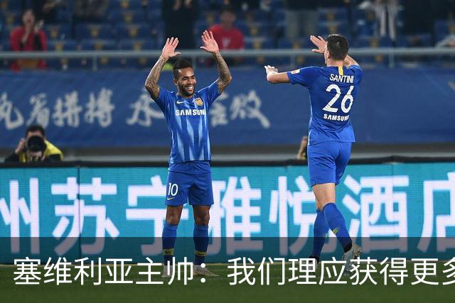 塞维利亚主帅：我们理应获得更多积分 会与巴塞罗那一较高下